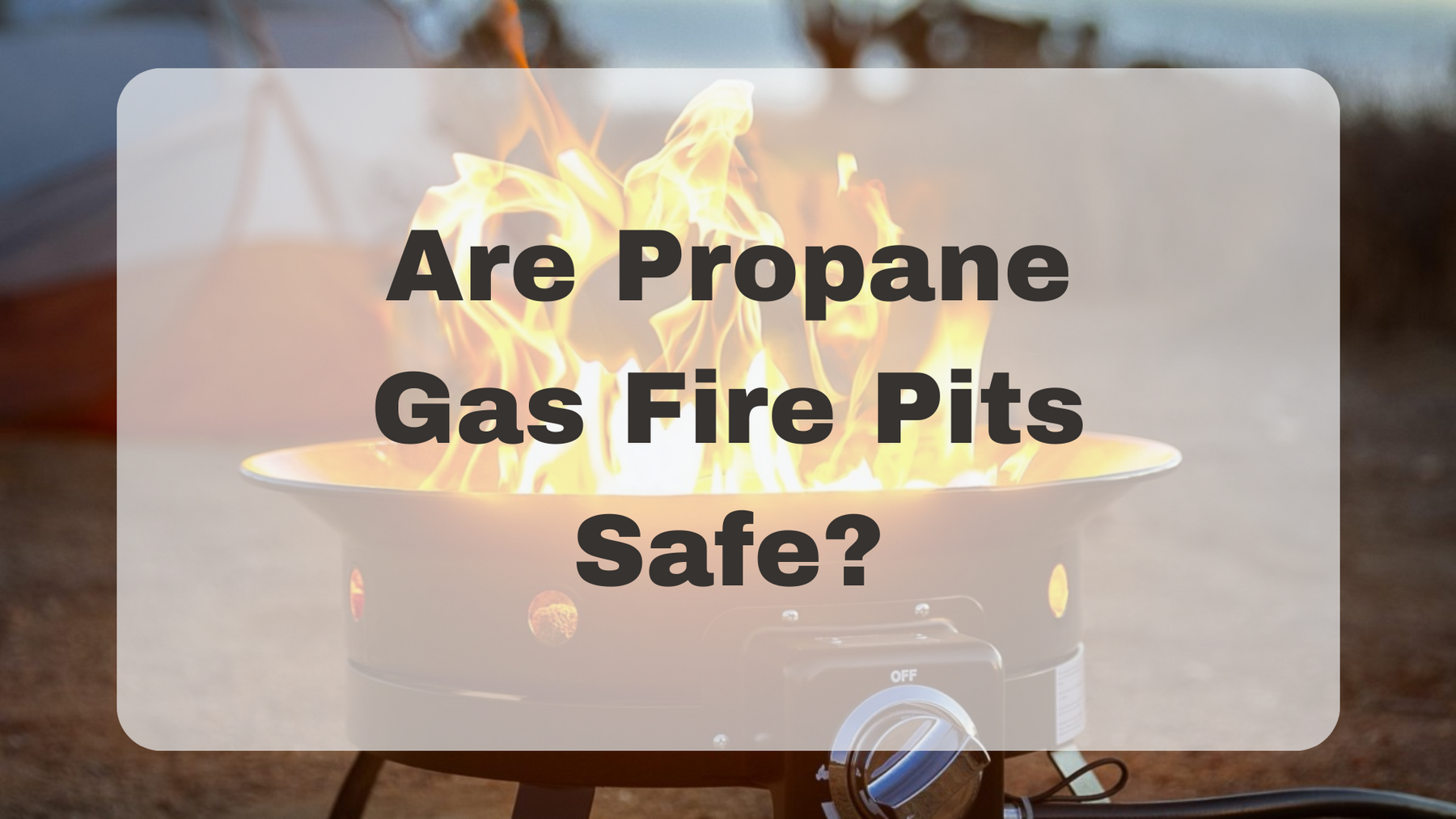 Are propane gas fire pits safe?